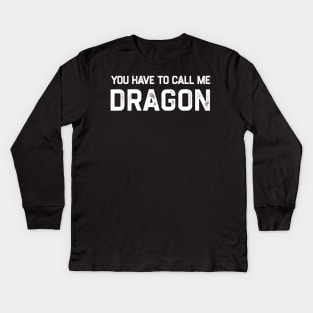 You Have To Call Me Dragon Kids Long Sleeve T-Shirt